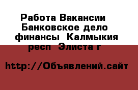 Работа Вакансии - Банковское дело, финансы. Калмыкия респ.,Элиста г.